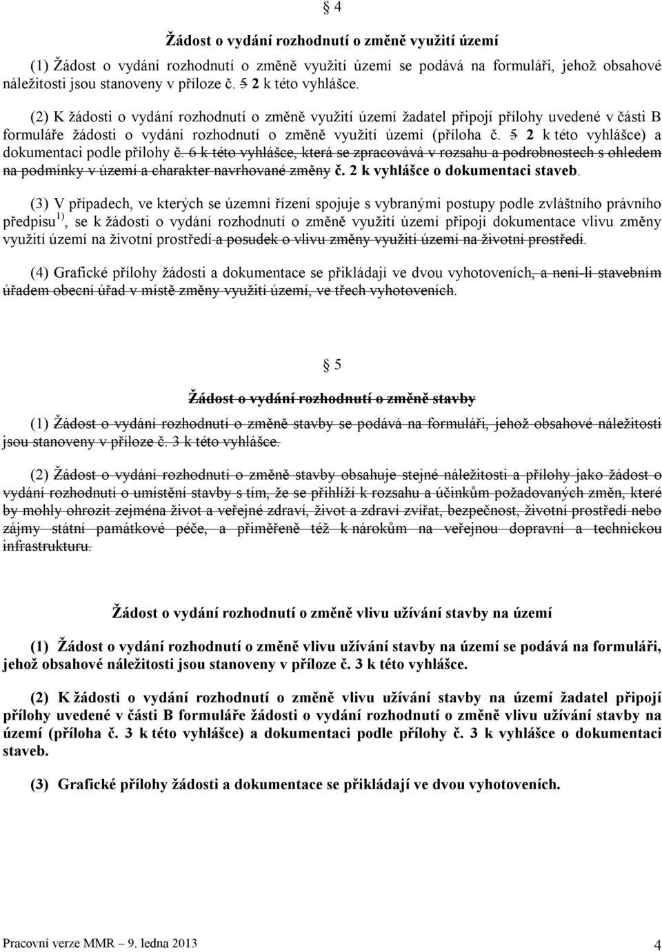 5 2 k této vyhlášce) a dokumentaci podle přílohy č. 6 k této vyhlášce, která se zpracovává v rozsahu a podrobnostech s ohledem na podmínky v území a charakter navrhované změny č.