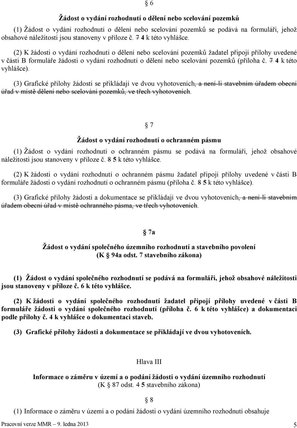 (2) K žádosti o vydání rozhodnutí o dělení nebo scelování pozemků žadatel připojí přílohy uvedené v části B formuláře žádosti o vydání rozhodnutí o dělení nebo scelování pozemků (příloha č.