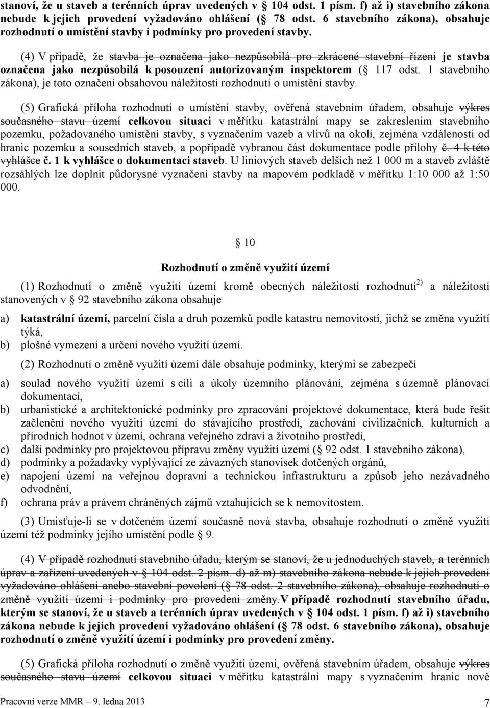 (4) V případě, že stavba je označena jako nezpůsobilá pro zkrácené stavební řízení je stavba označena jako nezpůsobilá k posouzení autorizovaným inspektorem ( 117 odst.