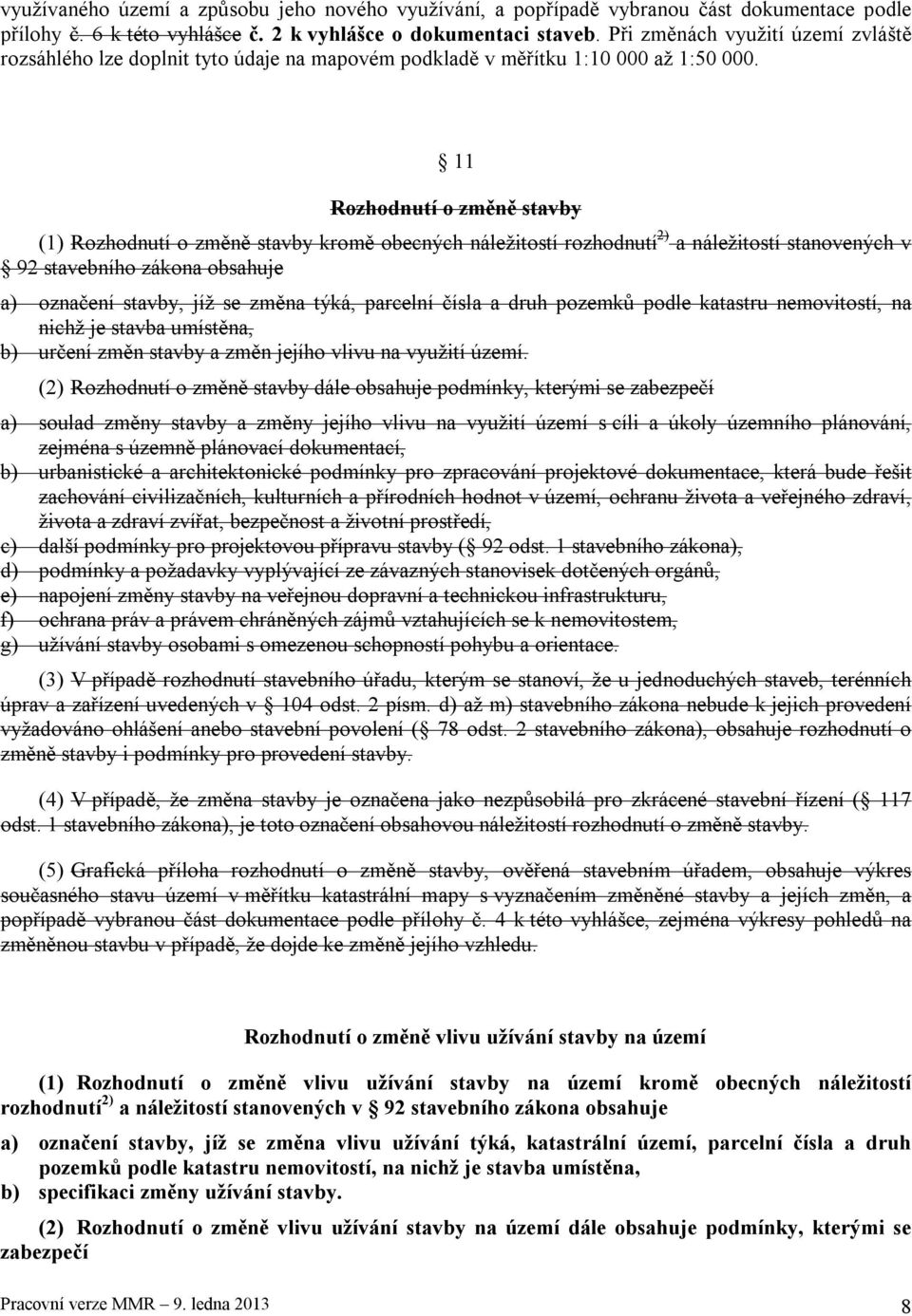 11 Rozhodnutí o změně stavby (1) Rozhodnutí o změně stavby kromě obecných náležitostí rozhodnutí 2) a náležitostí stanovených v 92 stavebního zákona obsahuje a) označení stavby, jíž se změna týká,