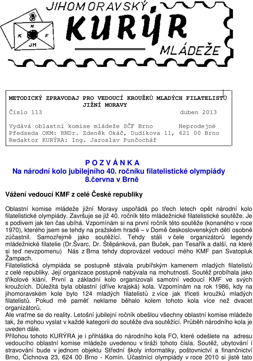června v Brně Vážení vedoucí KMF z celé České republiky Oblastní komise mládeže jižní Moravy uspořádá po třech letech opět národní kolo filatelistické olympiády. Završuje se již 40.