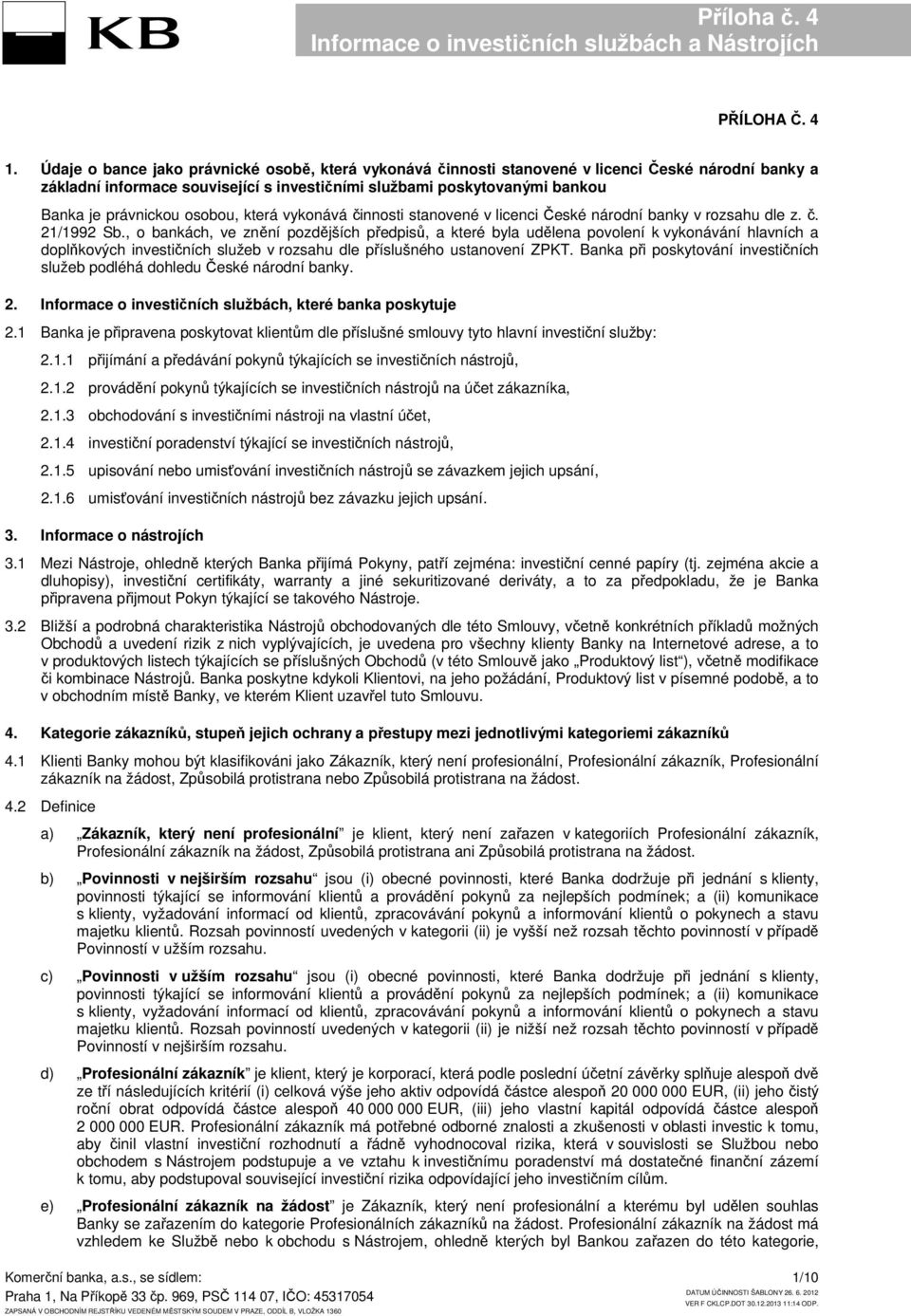 osobou, která vykonává činnosti stanovené v licenci České národní banky v rozsahu dle z. č. 21/1992 Sb.