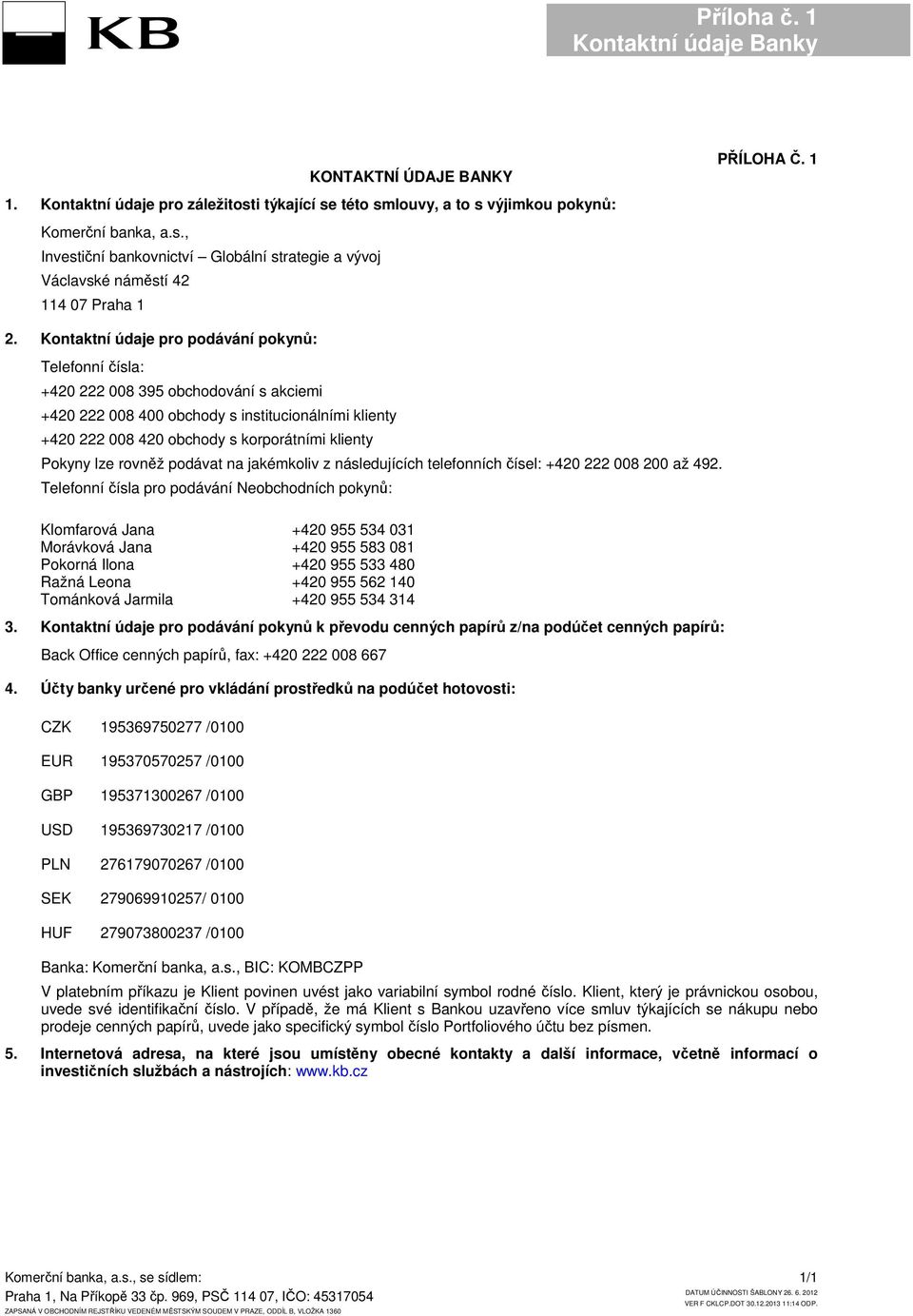 Pokyny lze rovněž podávat na jakémkoliv z následujících telefonních čísel: +420 222 008 200 až 492.