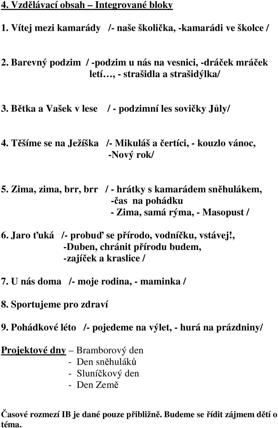 Zima, zima, brr, brr / - hrátky s kamarádem sněhulákem, -čas na pohádku - Zima, samá rýma, - Masopust / 6. Jaro ťuká /- probuď se přírodo, vodníčku, vstávej!