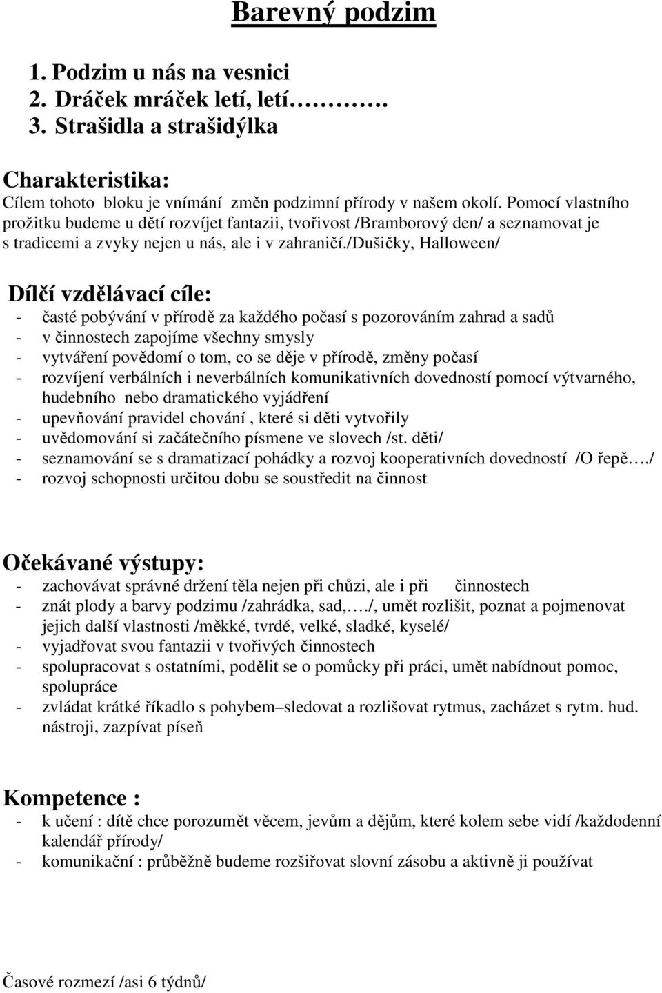 /dušičky, Halloween/ Dílčí vzdělávací cíle: - časté pobývání v přírodě za každého počasí s pozorováním zahrad a sadů - v činnostech zapojíme všechny smysly - vytváření povědomí o tom, co se děje v