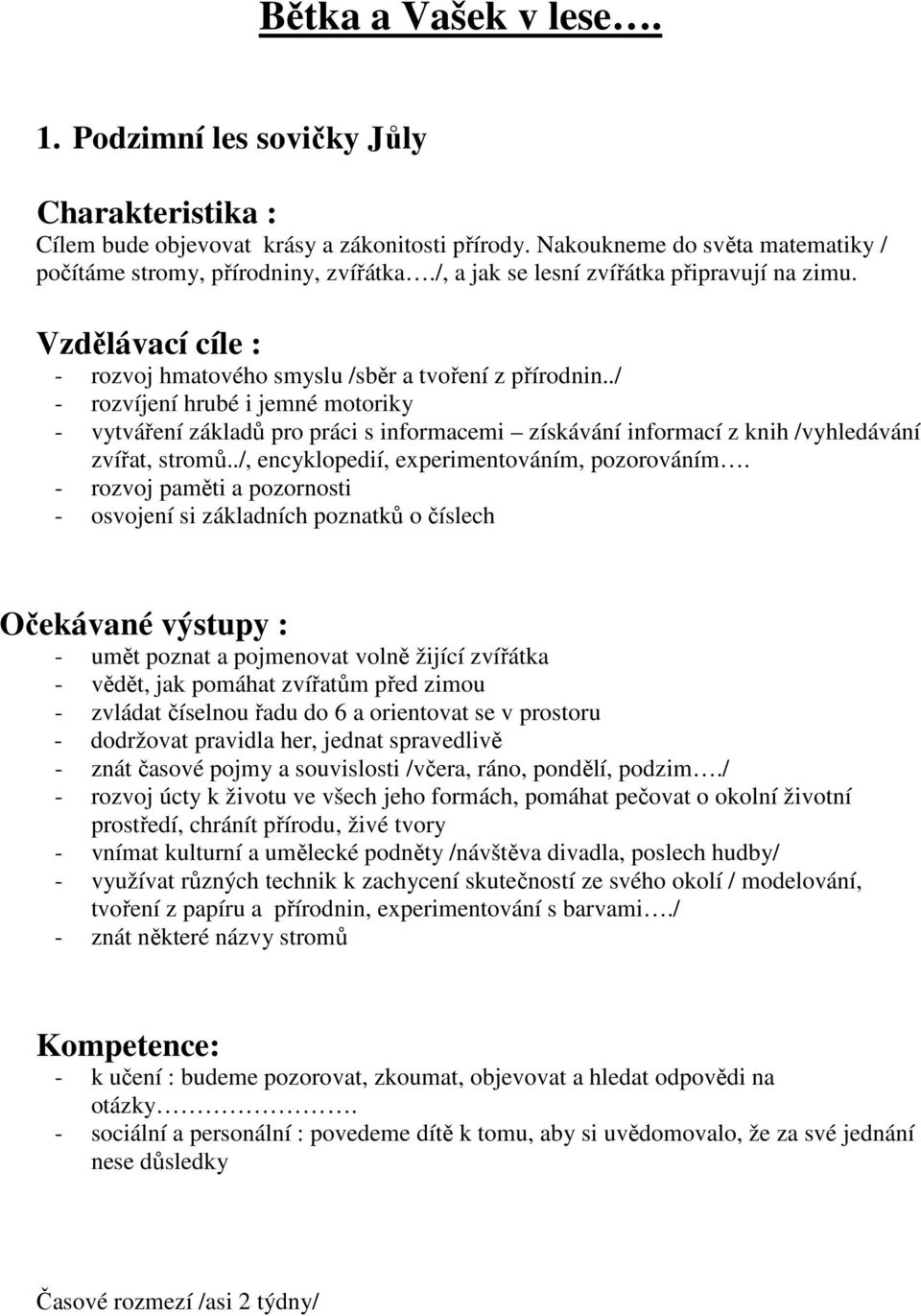 ./ - rozvíjení hrubé i jemné motoriky - vytváření základů pro práci s informacemi získávání informací z knih /vyhledávání zvířat, stromů../, encyklopedií, experimentováním, pozorováním.