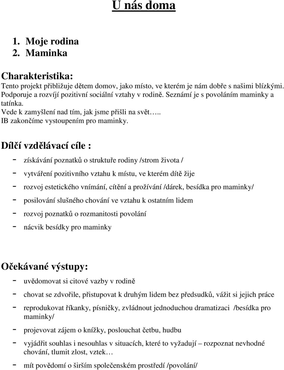 Dílčí vzdělávací cíle : - získávání poznatků o struktuře rodiny /strom života / - vytváření pozitivního vztahu k místu, ve kterém dítě žije - rozvoj estetického vnímání, cítění a prožívání /dárek,