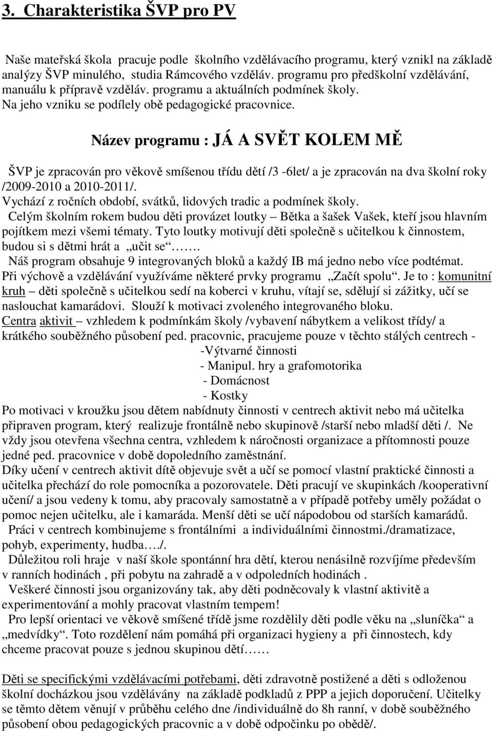 Název programu : JÁ A SVĚT KOLEM MĚ ŠVP je zpracován pro věkově smíšenou třídu dětí /3-6let/ a je zpracován na dva školní roky /2009-2010 a 2010-2011/.