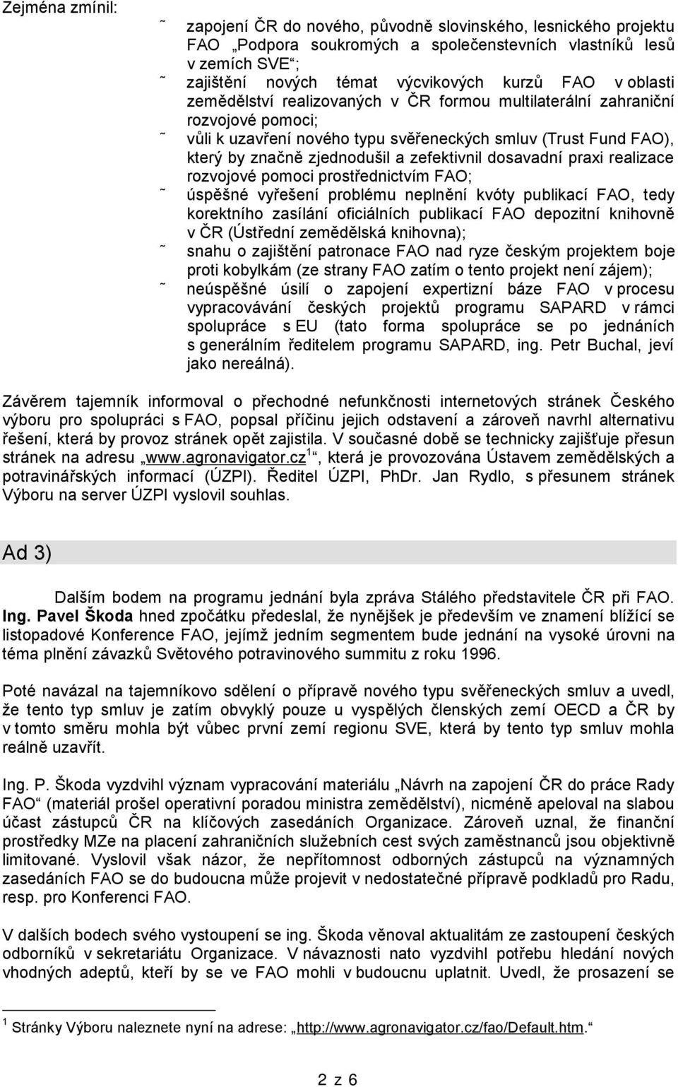 dosavadní praxi realizace rozvojové pomoci prostřednictvím FAO; úspěšné vyřešení problému neplnění kvóty publikací FAO, tedy korektního zasílání oficiálních publikací FAO depozitní knihovně v ČR