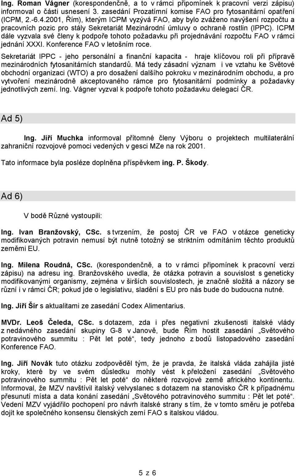 ICPM dále vyzvala své členy k podpoře tohoto požadavku při projednávání rozpočtu FAO v rámci jednání XXXI. Konference FAO v letošním roce.