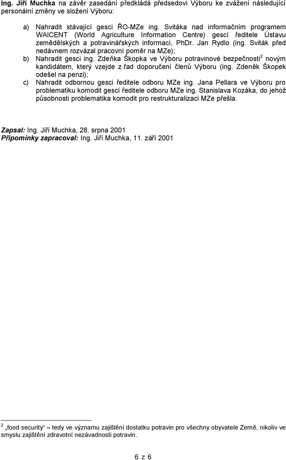 Sviták před nedávnem rozvázal pracovní poměr na MZe); b) Nahradit gesci ing. Zdeňka Škopka ve Výboru potravinové bezpečnosti 2 novým kandidátem, který vzejde z řad doporučení členů Výboru (ing.