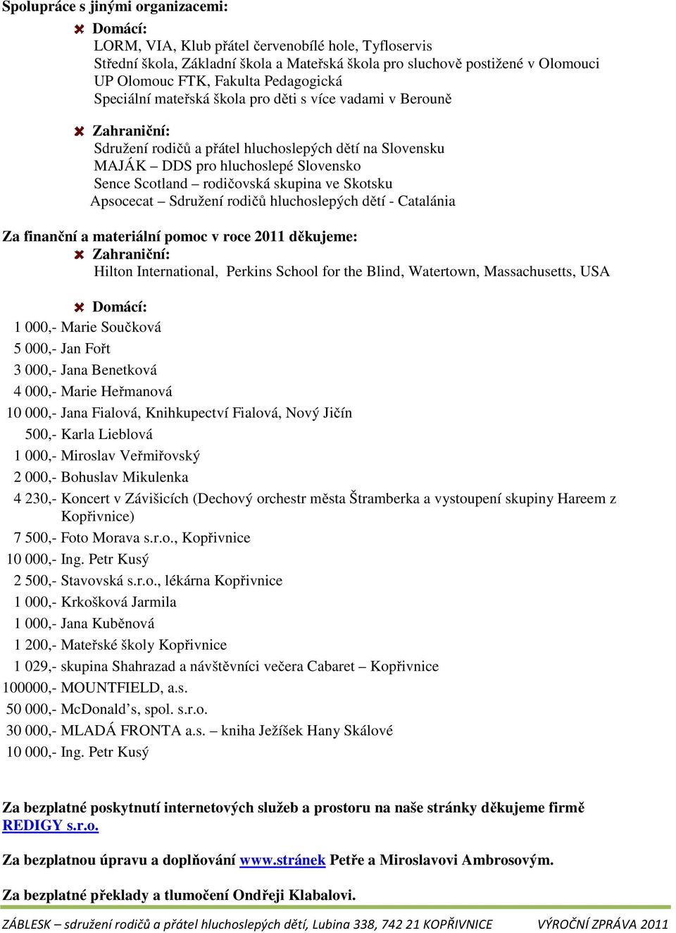 rodičovská skupina ve Skotsku Apsocecat Sdružení rodičů hluchoslepých dětí - Catalánia Za finanční a materiální pomoc v roce 2011 děkujeme: Zahraniční: Hilton International, Perkins School for the