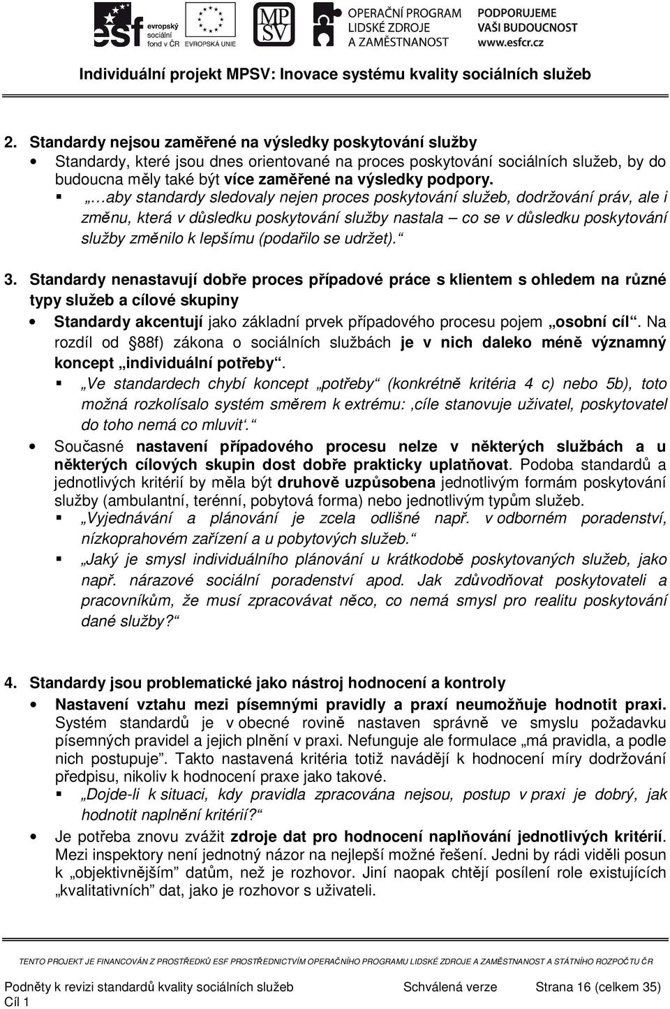 aby standardy sledovaly nejen proces poskytování služeb, dodržování práv, ale i změnu, která v důsledku poskytování služby nastala co se v důsledku poskytování služby změnilo k lepšímu (podařilo se