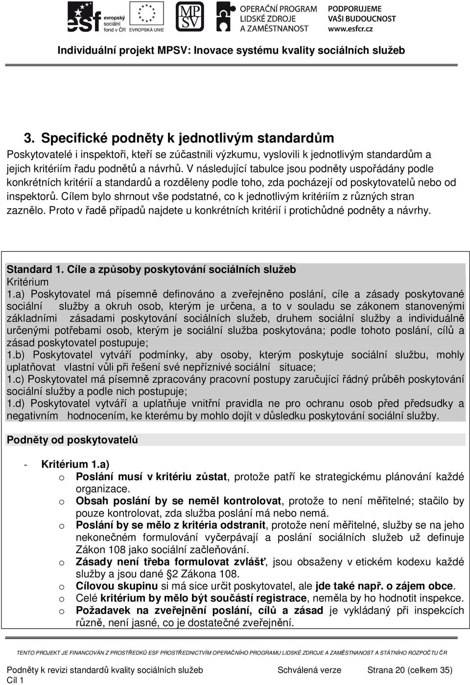 Cílem bylo shrnout vše podstatné, co k jednotlivým kritériím z různých stran zaznělo. Proto v řadě případů najdete u konkrétních kritérií i protichůdné podněty a návrhy. Standard 1.