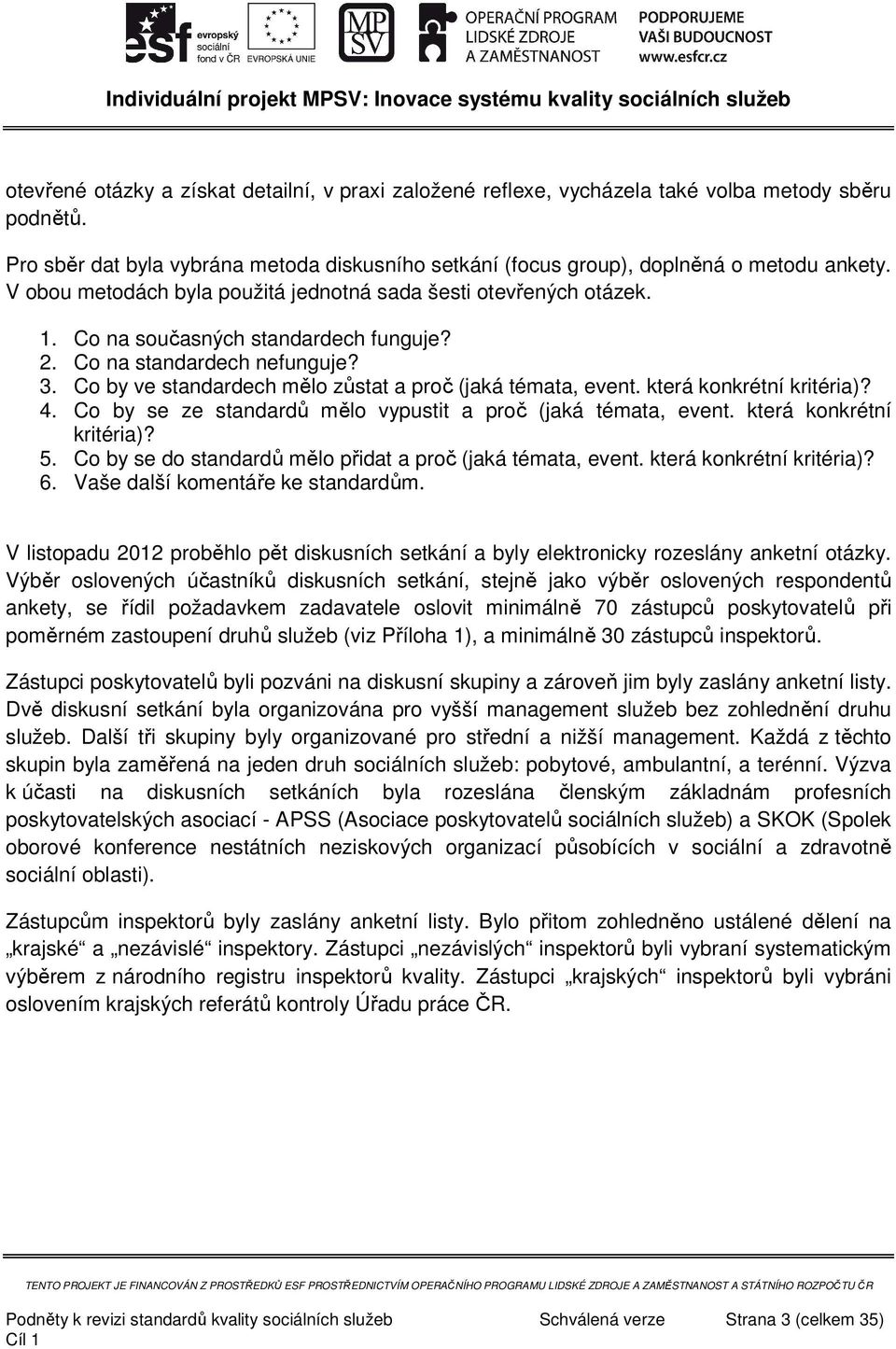 Co by ve standardech mělo zůstat a proč (jaká témata, event. která konkrétní kritéria)? 4. Co by se ze standardů mělo vypustit a proč (jaká témata, event. která konkrétní kritéria)? 5.