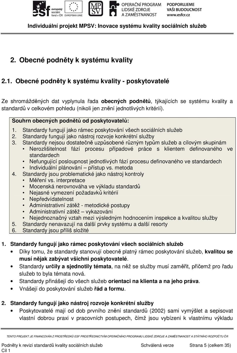 kritérií). Souhrn obecných podnětů od poskytovatelů: 1. Standardy fungují jako rámec poskytování všech sociálních služeb 2. Standardy fungují jako nástroj rozvoje konkrétní služby 3.