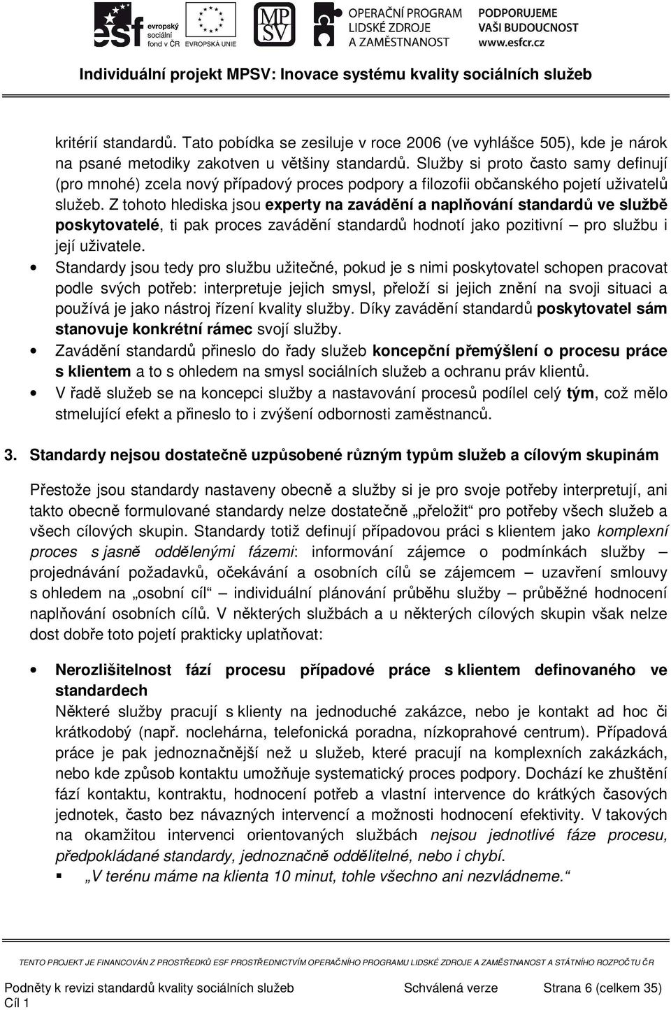 Z tohoto hlediska jsou experty na zavádění a naplňování standardů ve službě poskytovatelé, ti pak proces zavádění standardů hodnotí jako pozitivní pro službu i její uživatele.