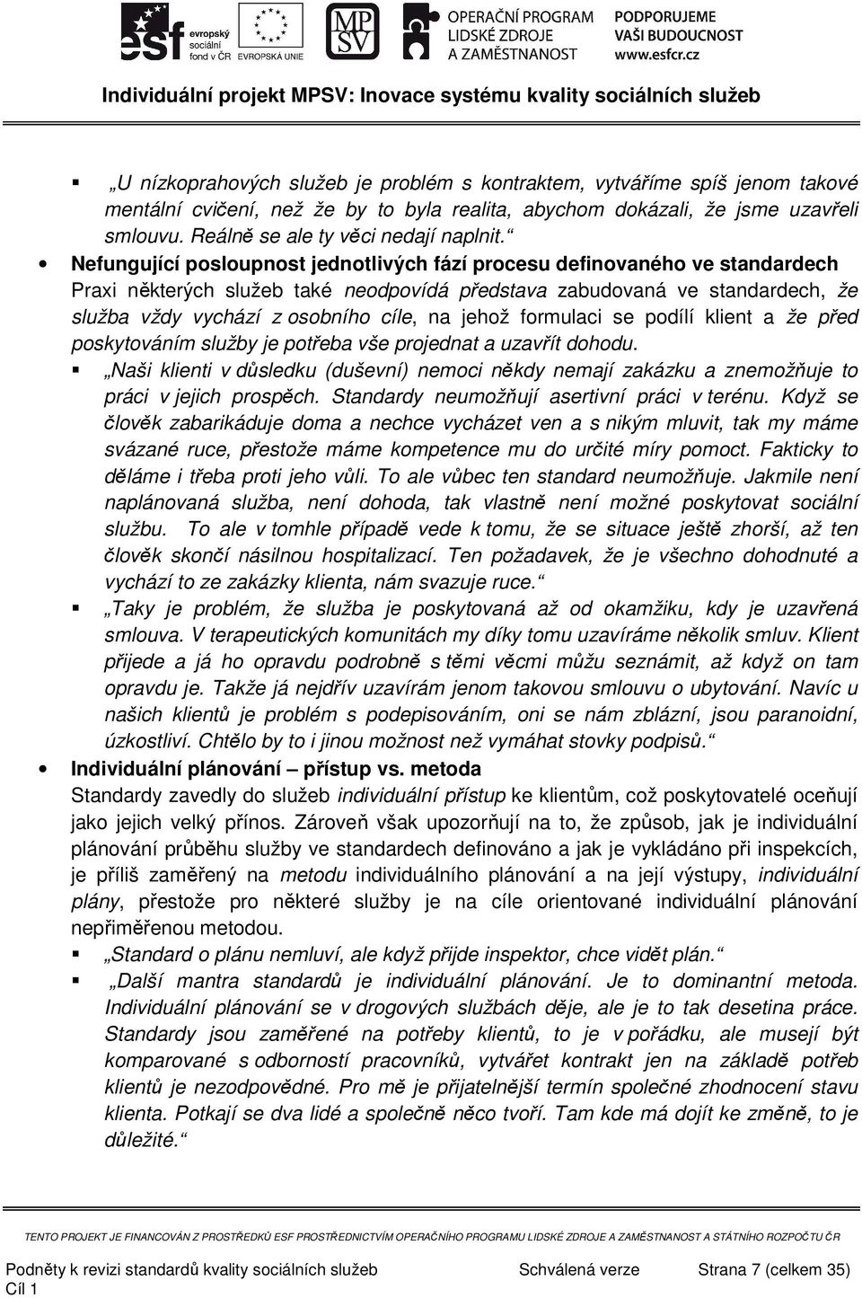 Nefungující posloupnost jednotlivých fází procesu definovaného ve standardech Praxi některých služeb také neodpovídá představa zabudovaná ve standardech, že služba vždy vychází z osobního cíle, na