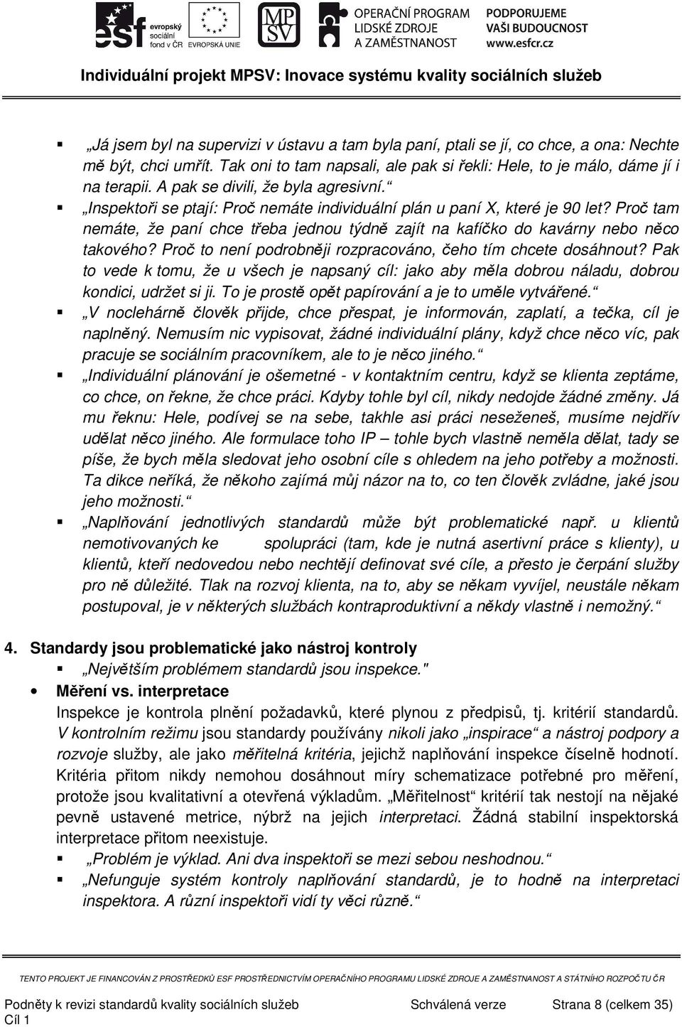 Proč tam nemáte, že paní chce třeba jednou týdně zajít na kafíčko do kavárny nebo něco takového? Proč to není podrobněji rozpracováno, čeho tím chcete dosáhnout?