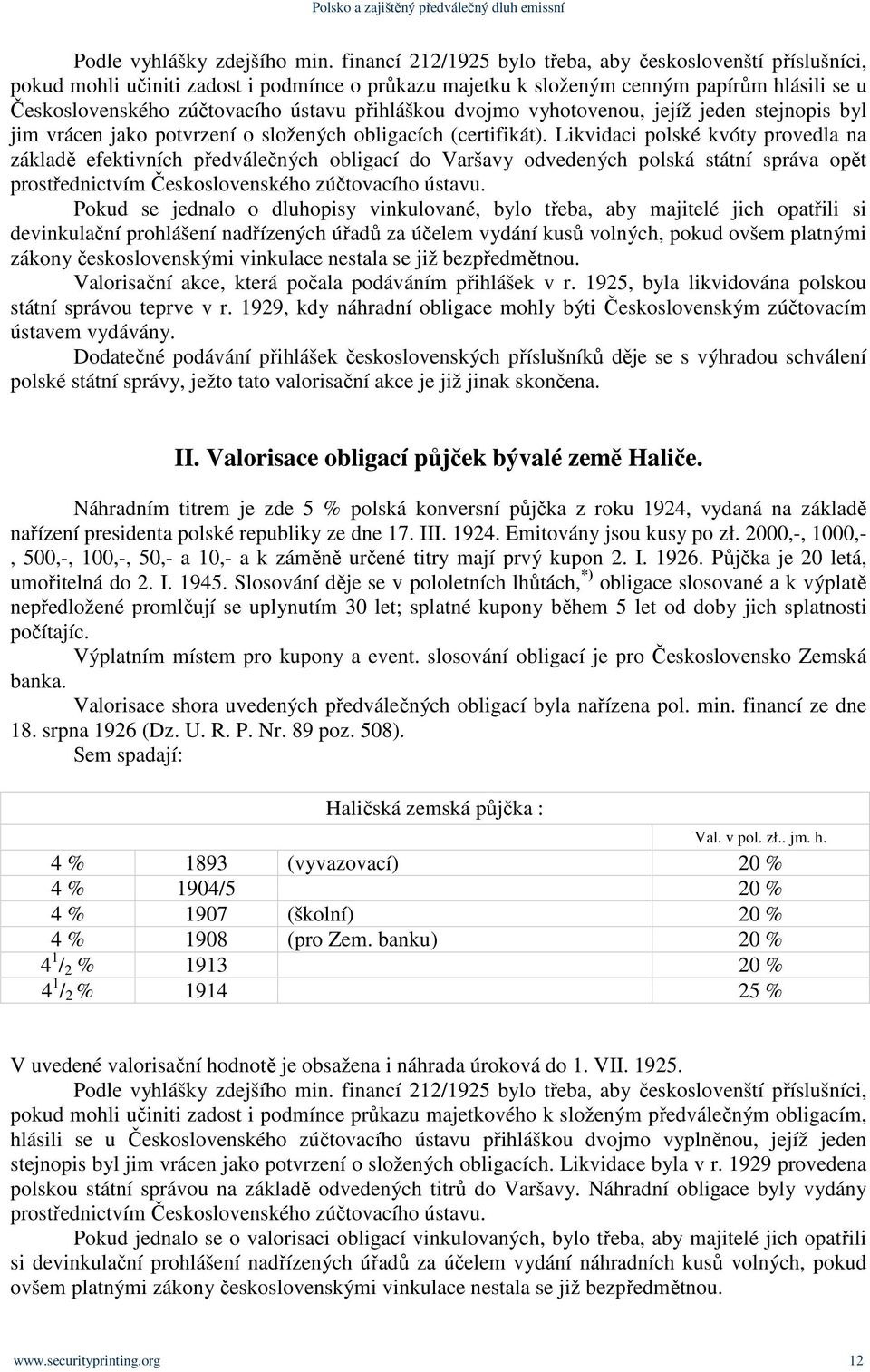 přihláškou dvojmo vyhotovenou, jejíž jeden stejnopis byl jim vrácen jako potvrzení o složených obligacích (certifikát).