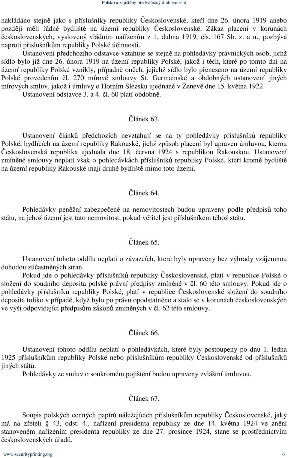 Ustanovení předchozího odstavce vztahuje se stejně na pohledávky právnických osob, jichž sídlo bylo již dne 26.