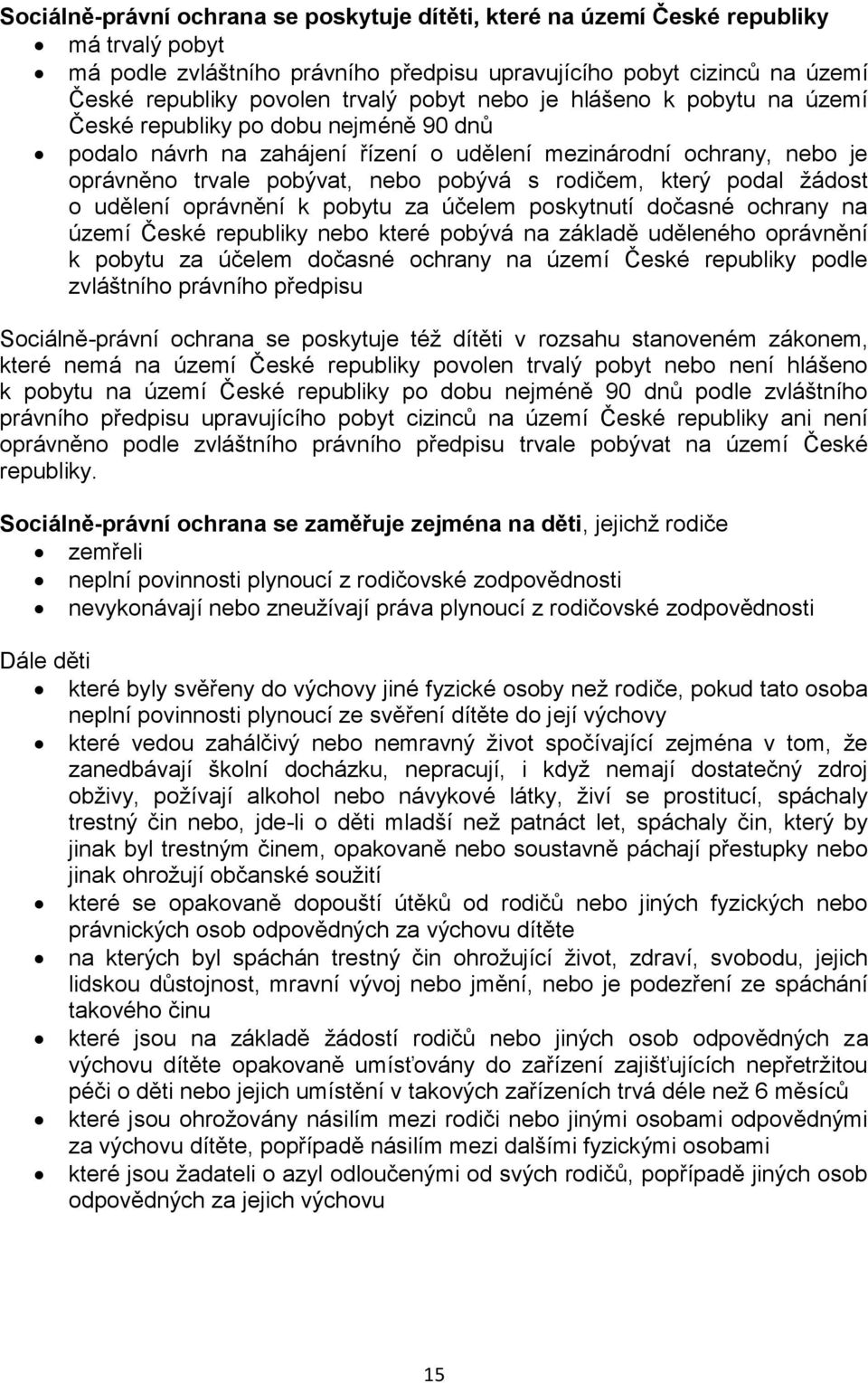 který podal žádost o udělení oprávnění k pobytu za účelem poskytnutí dočasné ochrany na území České republiky nebo které pobývá na základě uděleného oprávnění k pobytu za účelem dočasné ochrany na