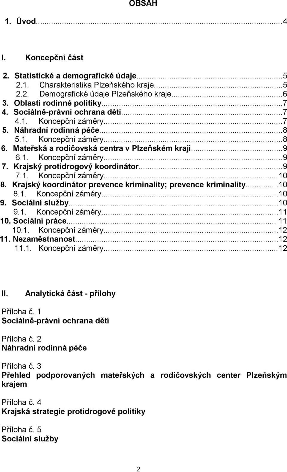 Krajský protidrogový koordinátor...9 7.1. Koncepční záměry...10 8. Krajský koordinátor prevence kriminality; prevence kriminality...10 8.1. Koncepční záměry...10 9. Sociální služby...10 9.1. Koncepční záměry...11 10.