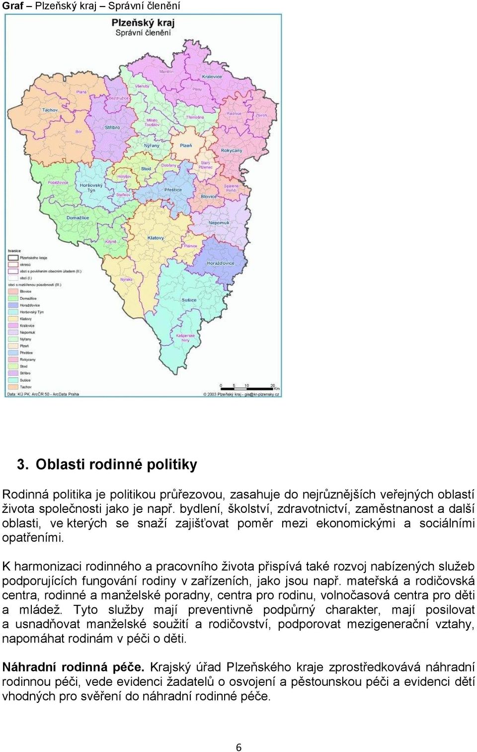 K harmonizaci rodinného a pracovního života přispívá také rozvoj nabízených služeb podporujících fungování rodiny v zařízeních, jako jsou např.