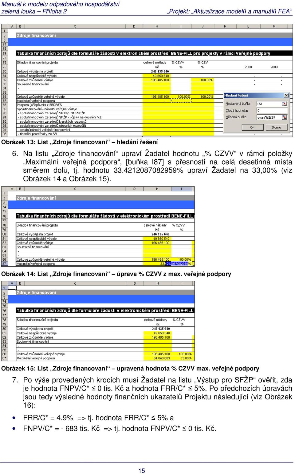 4212087082959% upraví Žadatel na 33,00% (viz Obrázek 14 a Obrázek 15). Obrázek 14: List Zdroje financovani úprava % CZVV z max.