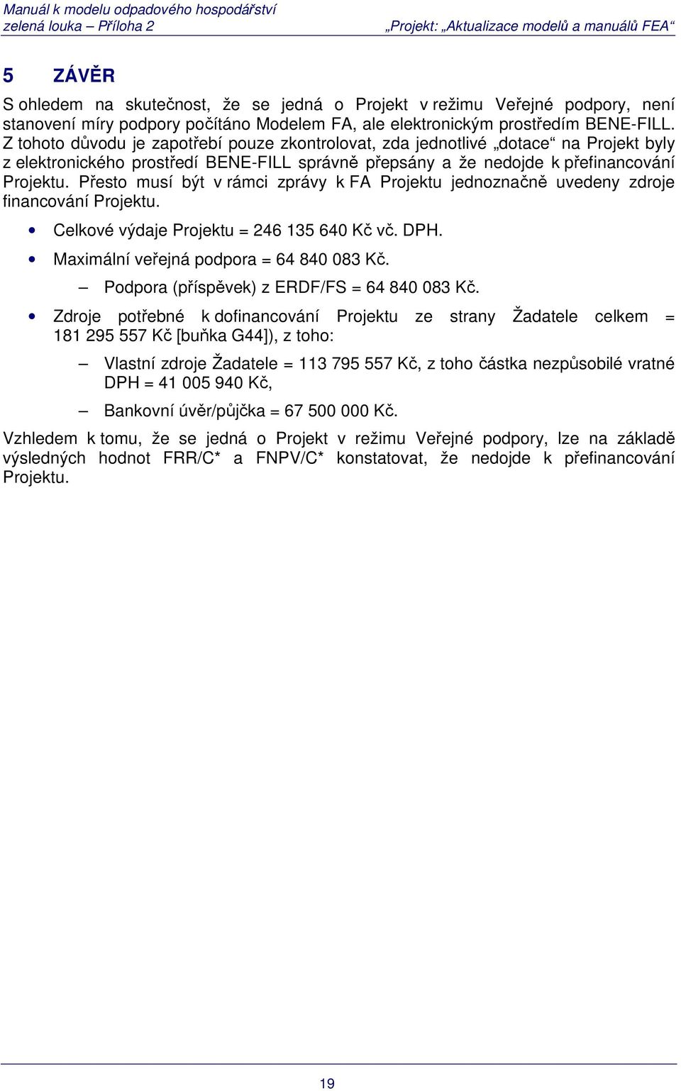 Přesto musí být v rámci zprávy k FA Projektu jednoznačně uvedeny zdroje financování Projektu. Celkové výdaje Projektu = 246 135 640 Kč vč. DPH. Maximální veřejná podpora = 64 840 083 Kč.