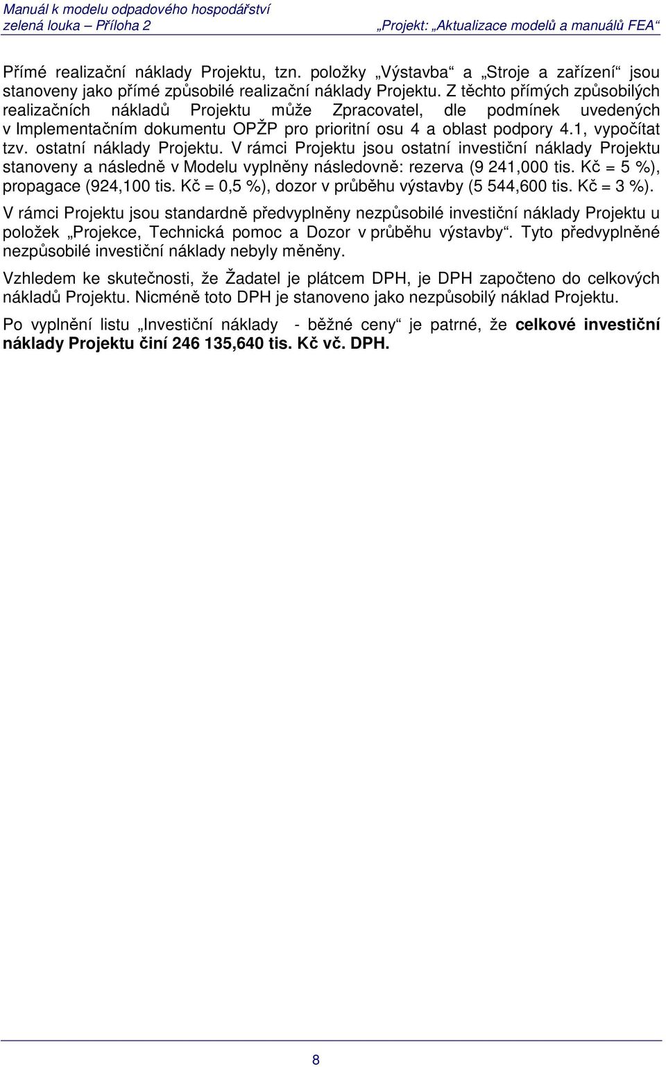 ostatní náklady Projektu. V rámci Projektu jsou ostatní investiční náklady Projektu stanoveny a následně v Modelu vyplněny následovně: rezerva (9 241,000 tis. Kč = 5 %), propagace (924,100 tis.