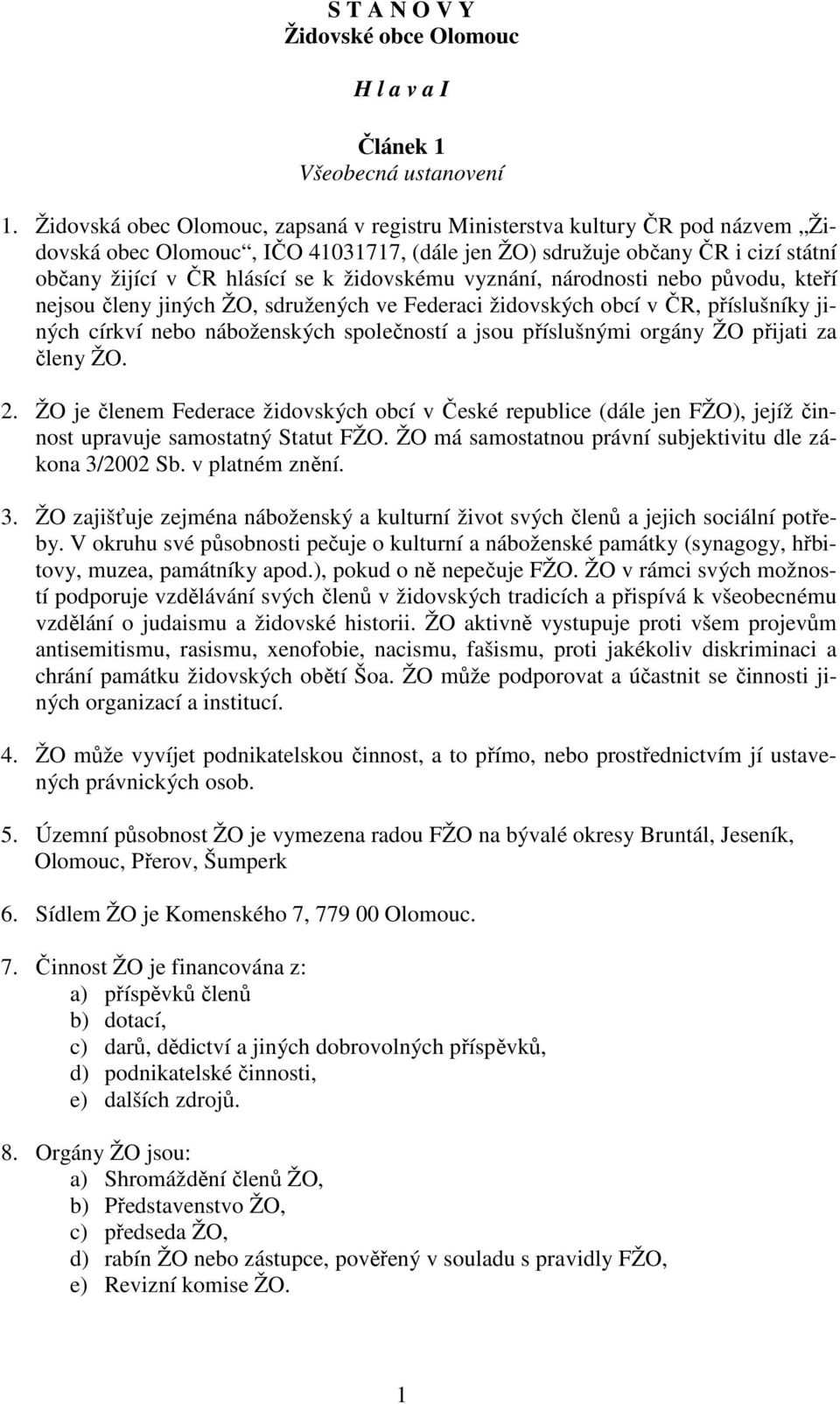 židovskému vyznání, národnosti nebo původu, kteří nejsou členy jiných ŽO, sdružených ve Federaci židovských obcí v ČR, příslušníky jiných církví nebo náboženských společností a jsou příslušnými