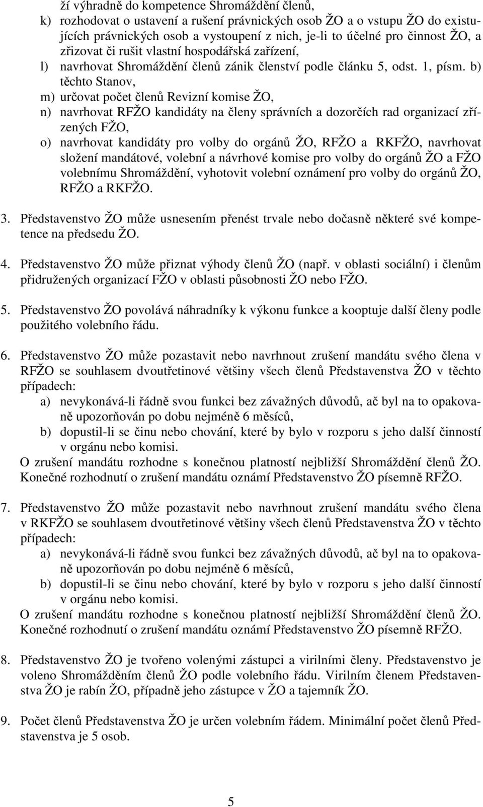 b) těchto Stanov, m) určovat počet členů Revizní komise ŽO, n) navrhovat RFŽO kandidáty na členy správních a dozorčích rad organizací zřízených FŽO, o) navrhovat kandidáty pro volby do orgánů ŽO,