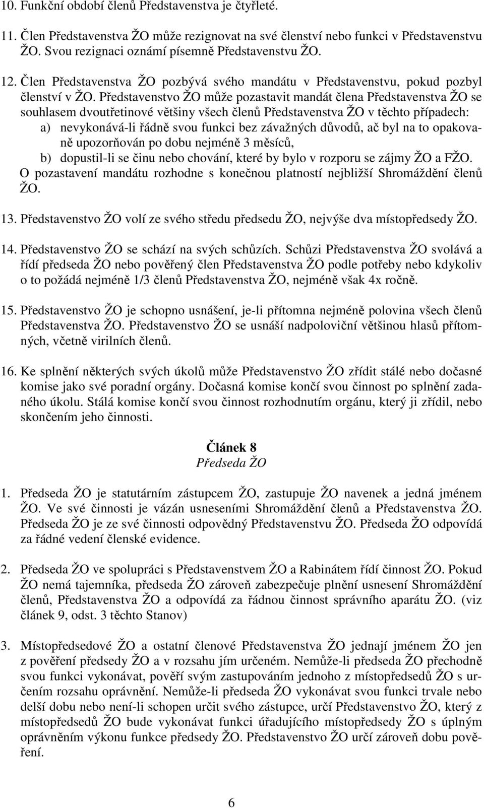 Představenstvo ŽO může pozastavit mandát člena Představenstva ŽO se souhlasem dvoutřetinové většiny všech členů Představenstva ŽO v těchto případech: a) nevykonává-li řádně svou funkci bez závažných