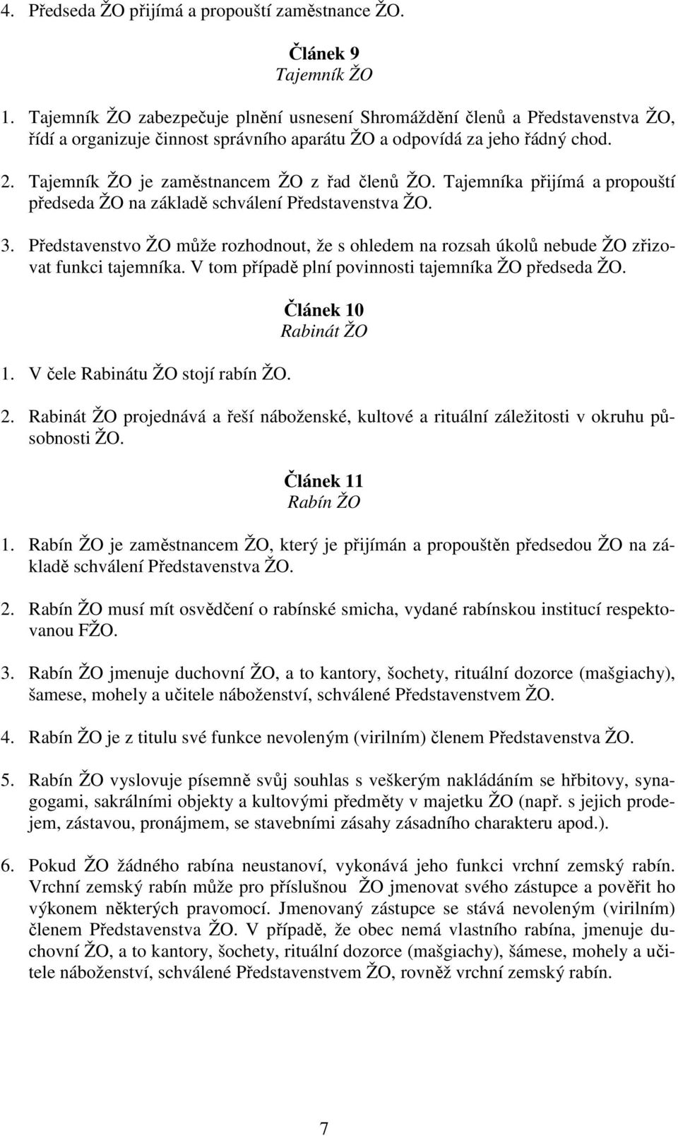 Tajemník ŽO je zaměstnancem ŽO z řad členů ŽO. Tajemníka přijímá a propouští předseda ŽO na základě schválení Představenstva ŽO. 3.