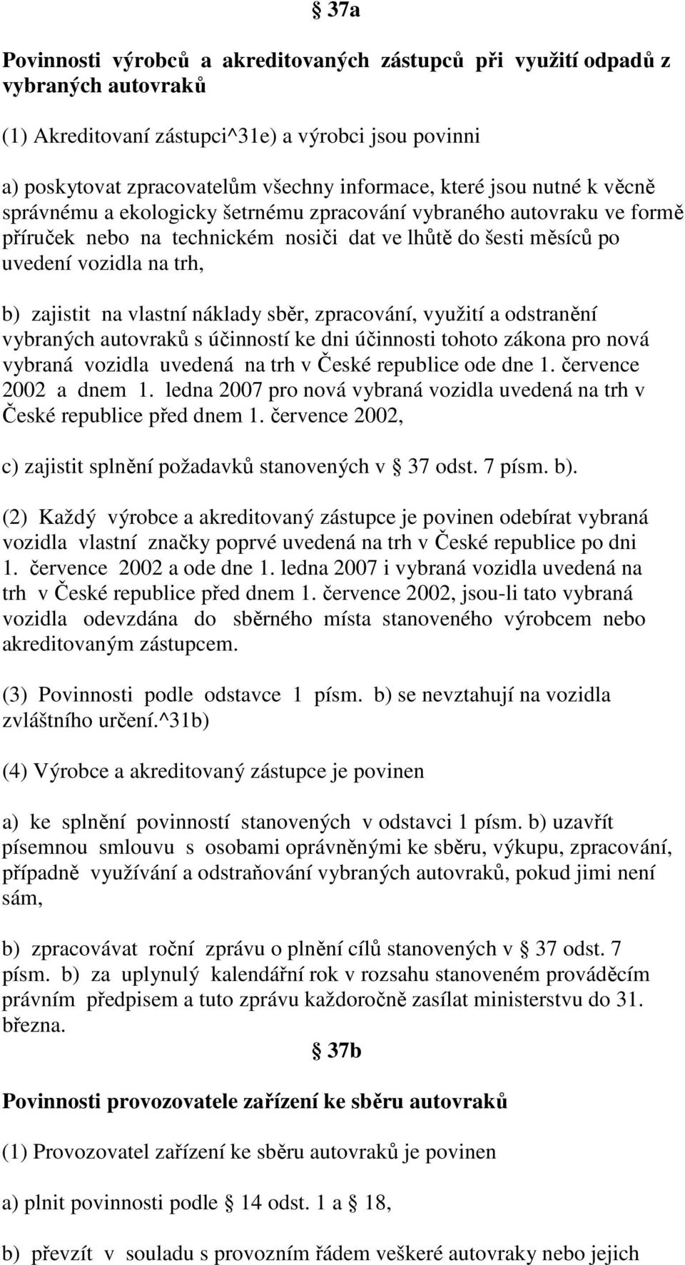 vlastní náklady sběr, zpracování, využití a odstranění vybraných autovraků s účinností ke dni účinnosti tohoto zákona pro nová vybraná vozidla uvedená na trh v České republice ode dne 1.