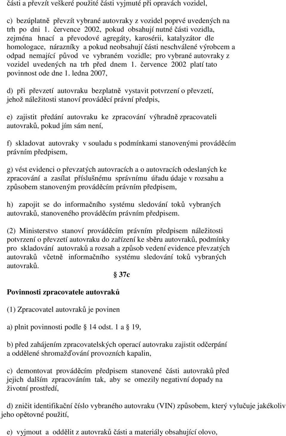 původ ve vybraném vozidle; pro vybrané autovraky z vozidel uvedených na trh před dnem 1. července 2002 platí tato povinnost ode dne 1.