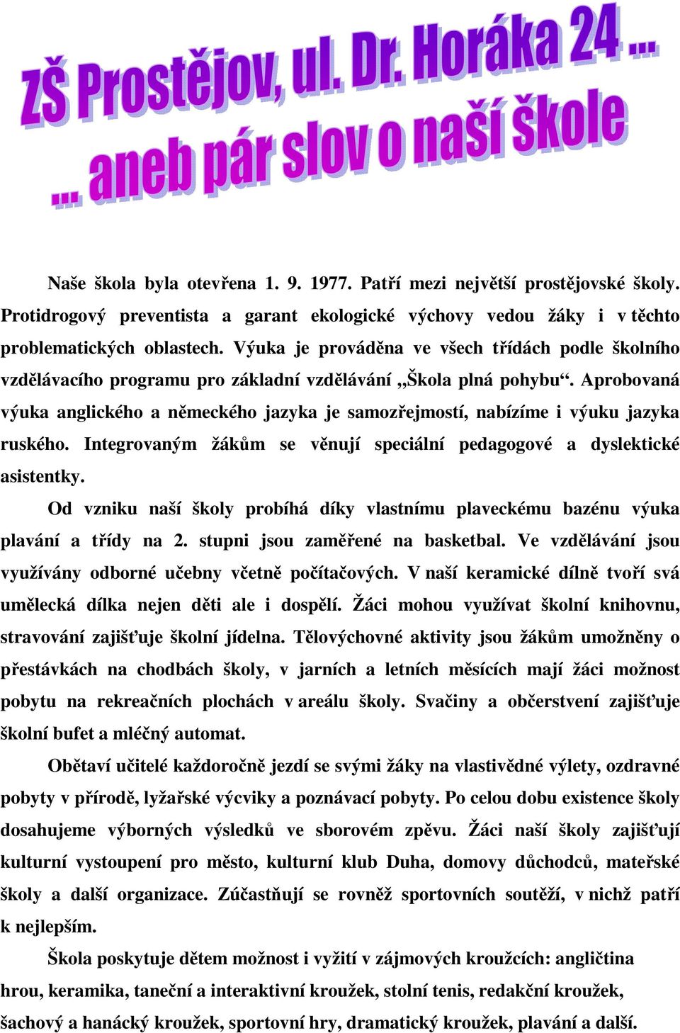 Aprobovaná výuka anglického a německého jazyka je samozřejmostí, nabízíme i výuku jazyka ruského. Integrovaným žákům se věnují speciální pedagogové a dyslektické asistentky.