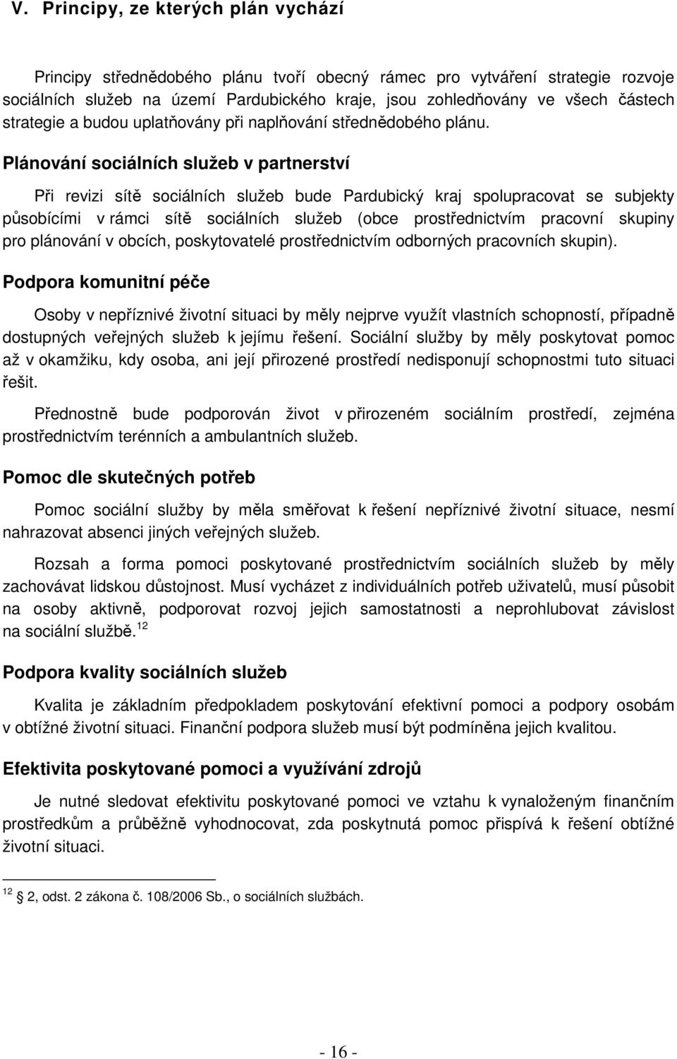 Plánování sociálních služeb v partnerství Při revizi sítě sociálních služeb bude Pardubický kraj spolupracovat se subjekty působícími v rámci sítě sociálních služeb (obce prostřednictvím pracovní