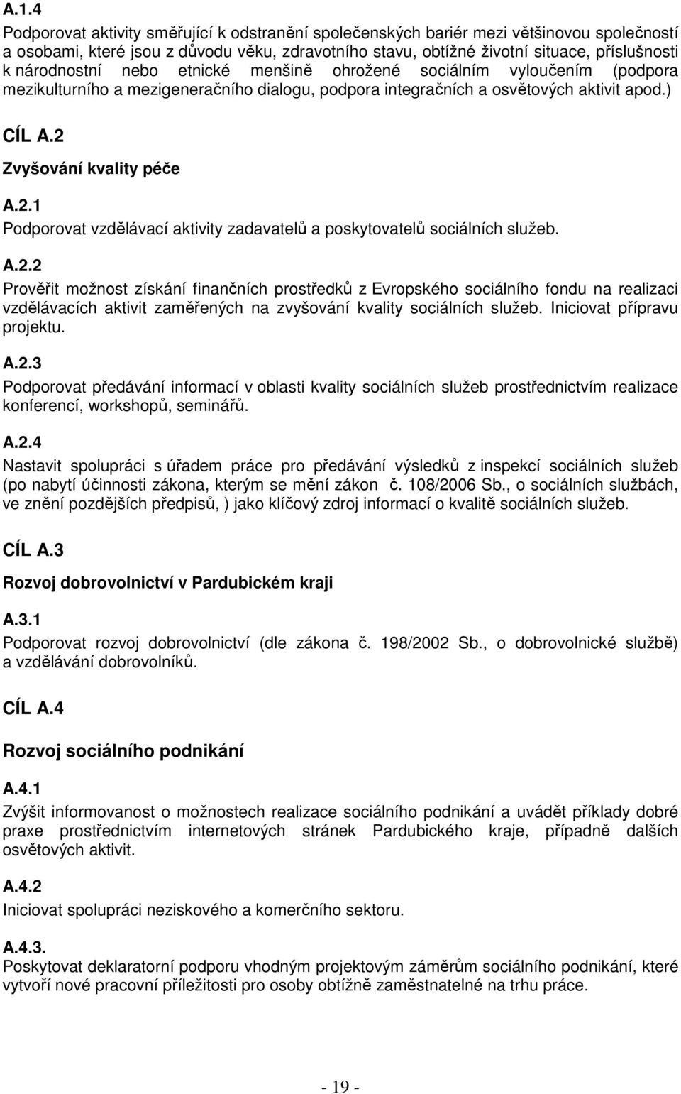 Zvyšování kvality péče A.2.1 Podporovat vzdělávací aktivity zadavatelů a poskytovatelů sociálních služeb. A.2.2 Prověřit možnost získání finančních prostředků z Evropského sociálního fondu na realizaci vzdělávacích aktivit zaměřených na zvyšování kvality sociálních služeb.