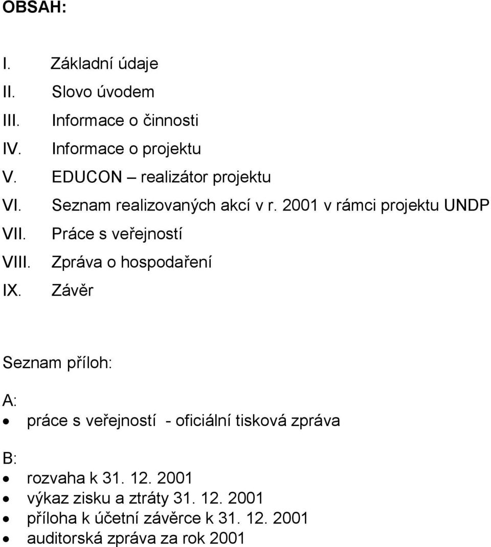 Práce s veřejností VIII. Zpráva o hospodaření IX.