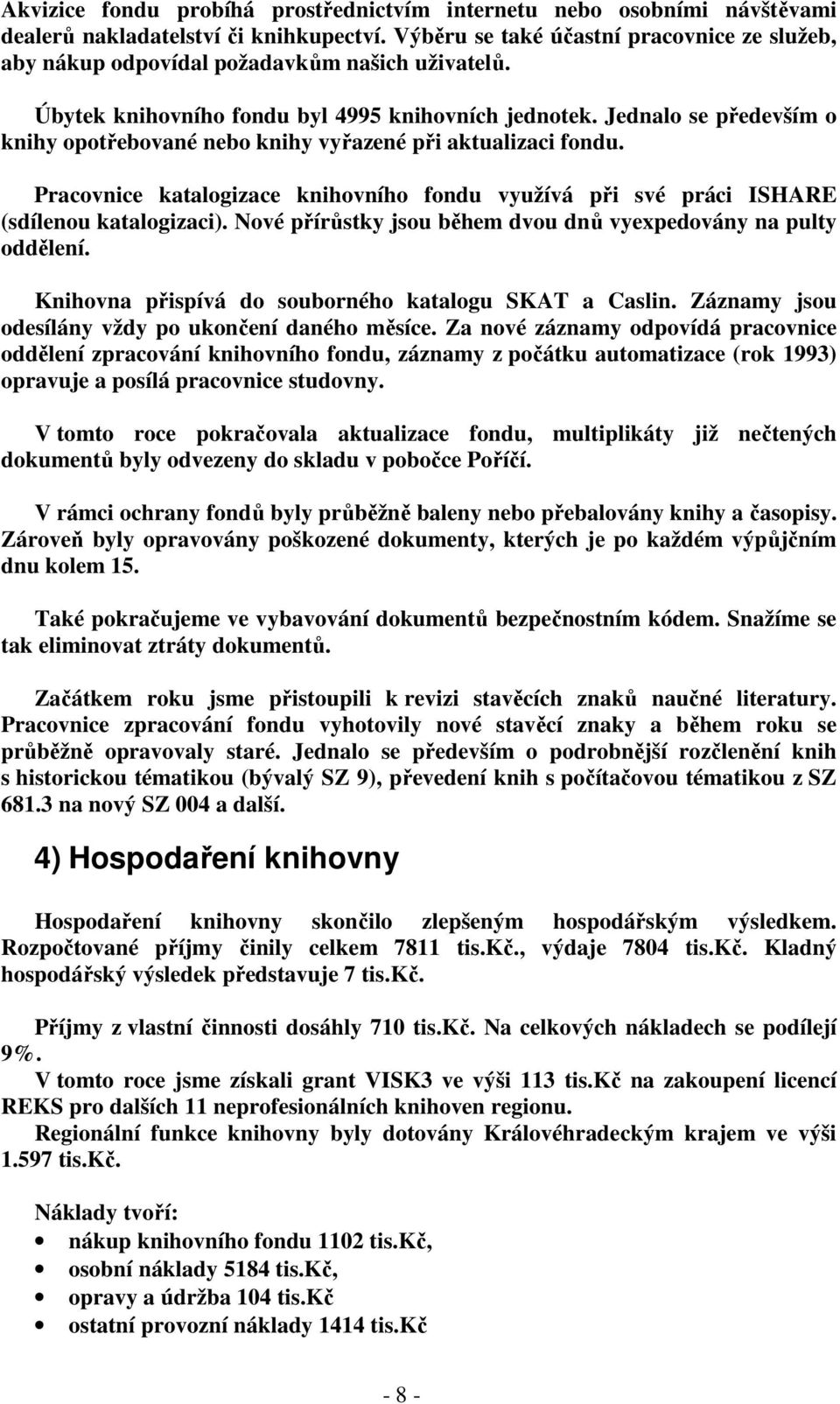 Jednalo se především o knihy opotřebované nebo knihy vyřazené při aktualizaci fondu. Pracovnice katalogizace knihovního fondu využívá při své práci ISHARE (sdílenou katalogizaci).