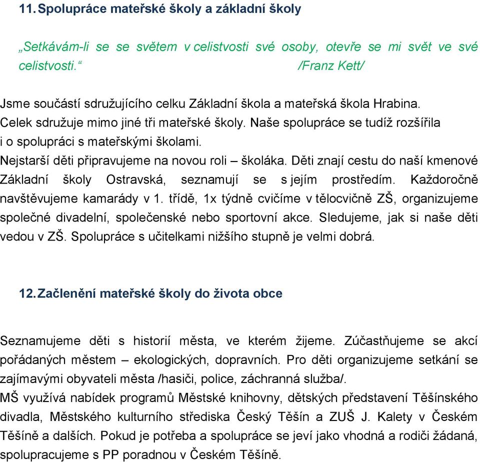 Naše spolupráce se tudíž rozšířila i o spolupráci s mateřskými školami. Nejstarší děti připravujeme na novou roli školáka.