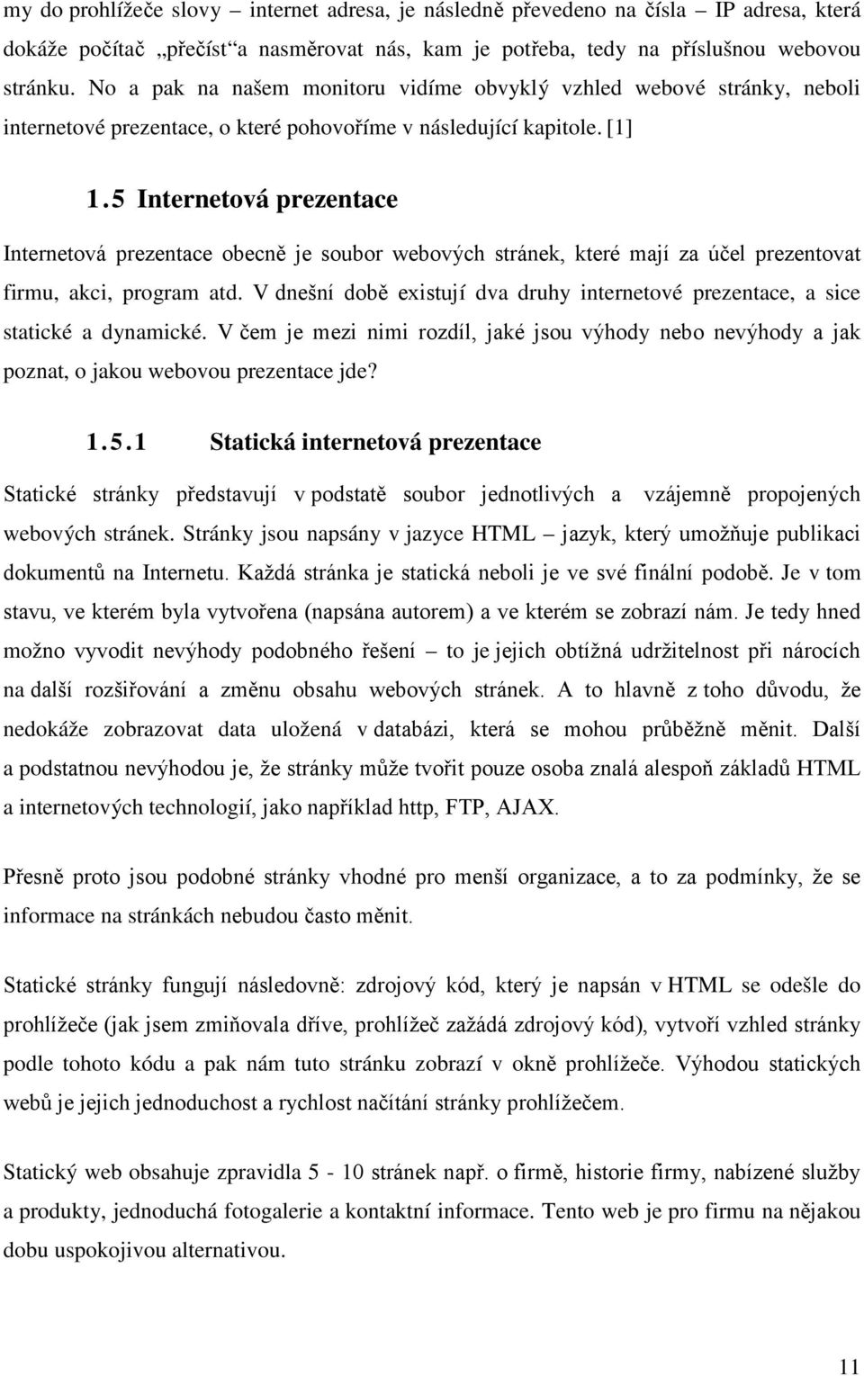 5 Internetová prezentace Internetová prezentace obecně je soubor webových stránek, které mají za účel prezentovat firmu, akci, program atd.