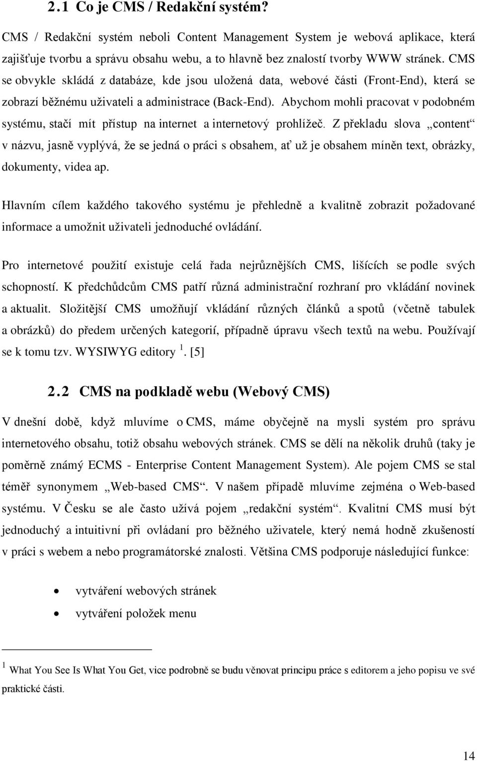 Abychom mohli pracovat v podobném systému, stačí mít přístup na internet a internetový prohlížeč.