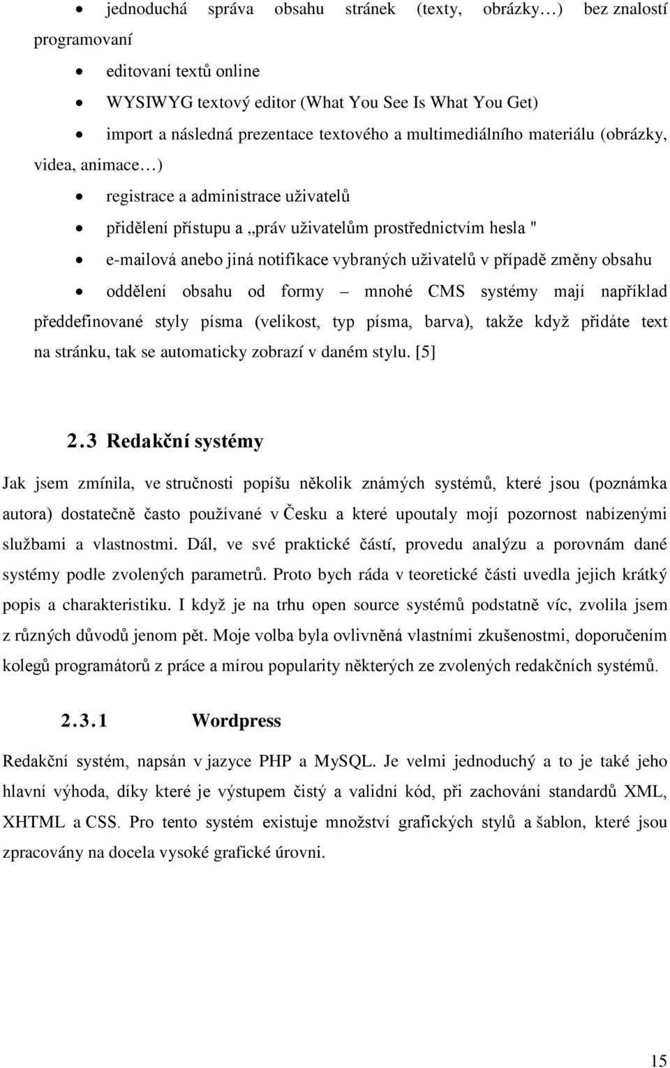 uživatelů v případě změny obsahu oddělení obsahu od formy mnohé CMS systémy mají například předdefinované styly písma (velikost, typ písma, barva), takže když přidáte text na stránku, tak se