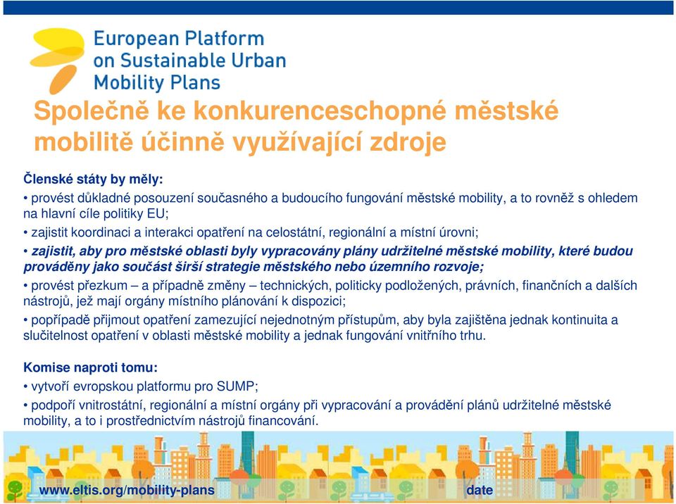 které budou prováděny jako součást širší strategie městského nebo územního rozvoje; provést přezkum a případně změny technických, politicky podložených, právních, finančních a dalších nástrojů, jež