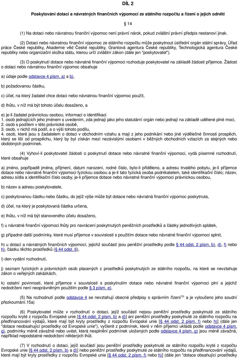 (2) Dotaci nebo návratnou finanční výpomoc ze státního rozpočtu může poskytnout ústřední orgán státní správy, Úřad práce České republiky, Akademie věd České republiky, Grantová agentura České
