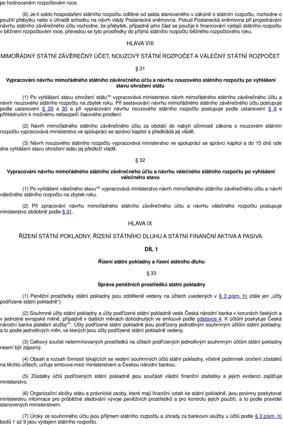 Pokud Poslanecká sněmovna při projednávání návrhu státního závěrečného účtu rozhodne, že přebytek, případně jeho část se použije k financování výdajů státního rozpočtu v běžném rozpočtovém roce,