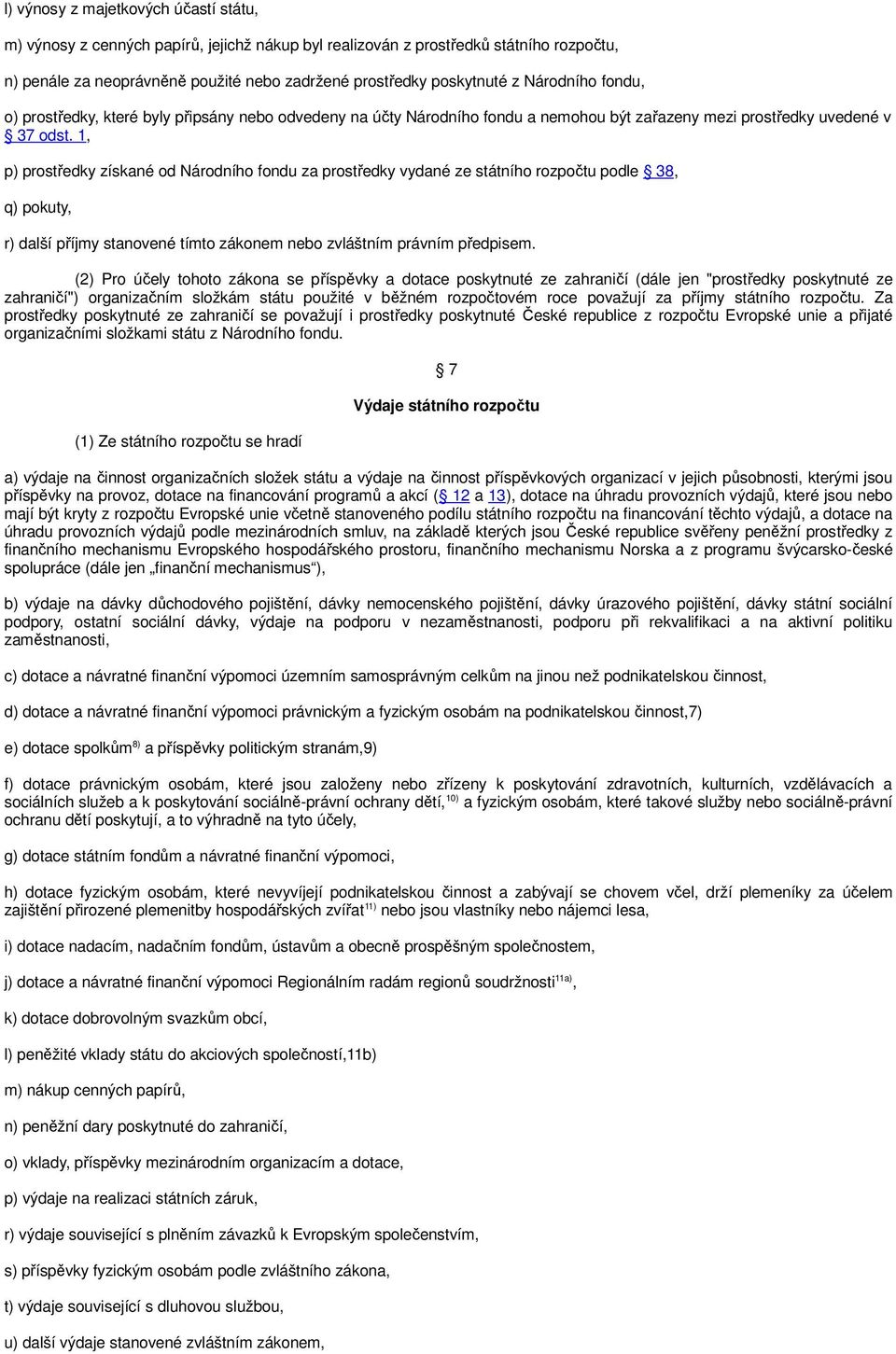 1, p) prostředky získané od Národního fondu za prostředky vydané ze státního rozpočtu podle 38, q) pokuty, r) další příjmy stanovené tímto zákonem nebo zvláštním právním předpisem.